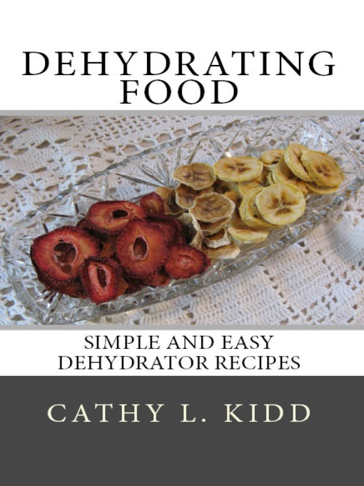 Title details for Dehydrating Food: Simple and Easy Dehydrator Recipes by Cathy L. Kidd - Available